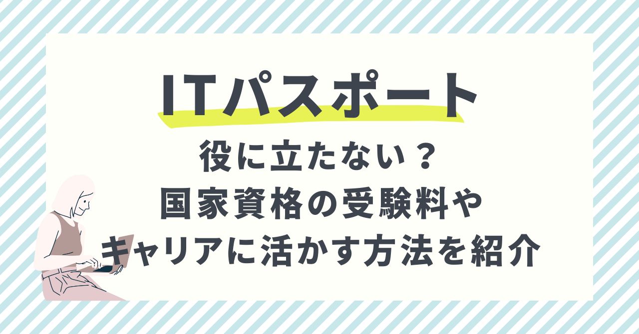 ITパスポートは役に立たない？国家資格の受験料や今後のキャリアに活かす方法を紹介