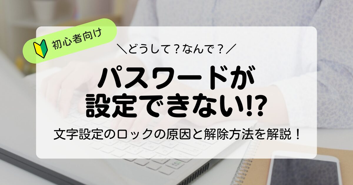 パスワードが入力できない！文字設定のロックの原因と解除方法を詳しく解説！