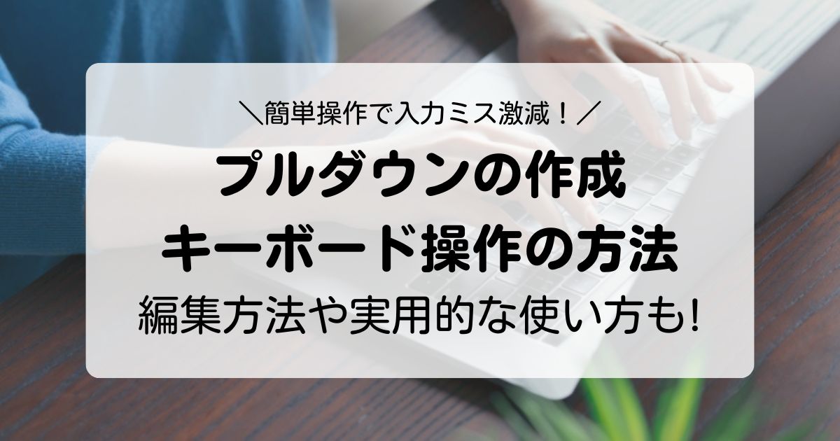 【Excel】プルダウンの作成方法とキーボード操作の解説！編集や実用的な使い方も紹介！